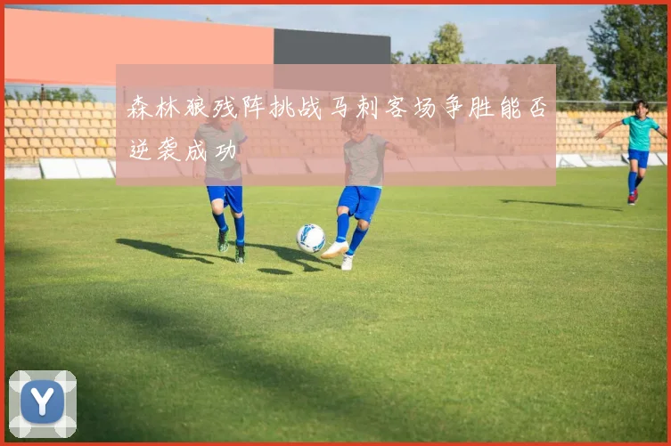 森林狼残阵挑战马刺客场争胜能否逆袭成功