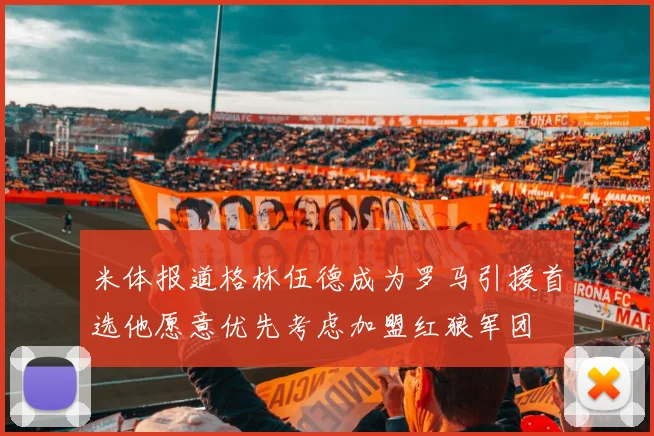 米体报道格林伍德成为罗马引援首选他愿意优先考虑加盟红狼军团